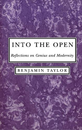 Into the Open: Reflections on Genius and Modernity by Benjamin Taylor 9780814782132