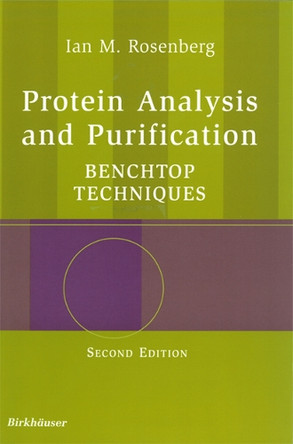 Protein Analysis and Purification: Benchtop Techniques by Ian M. Rosenberg 9780817643416