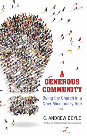 A Generous Community: Being the Church in a New Missionary Age by The Rt. Rev. C. Andrew Doyle 9780819232304