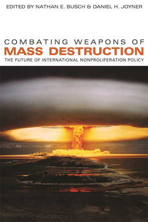 Combating Weapons of Mass Destruction: The Future of International Nonproliferation Policy by Nathan E. Busch 9780820330105