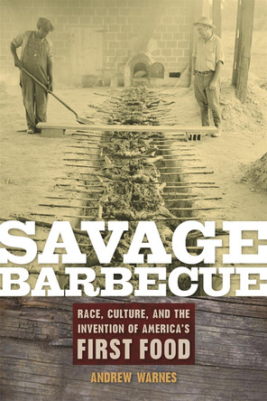 Savage Barbecue: Race, Culture, and the Invention of America's First Food by Andrew Warnes 9780820331096
