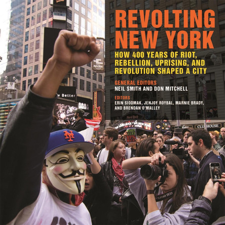 Revolting New York: How 400 Years of Riot, Rebellion, Uprising, and Revolution Shaped a City by Neil Smith 9780820352824