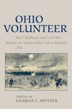 Ohio Volunteer: Childhood & Civil War Memoirs Of Capt. John Calvin by John Calvin Hartzell 9780821416068