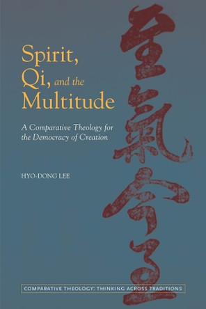 Spirit, Qi, and the Multitude: A Comparative Theology for the Democracy of Creation by Hyo-Dong Lee 9780823255016