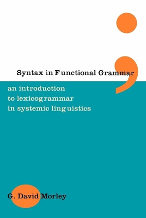 Syntax in Functional Grammar: An Introduction to Lexicogrammar in Systemic Linguistics by George David Morley 9780826447357