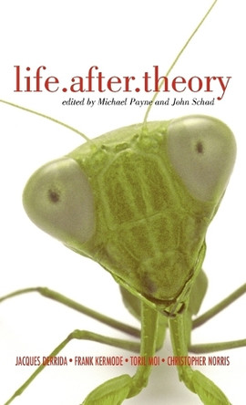 Life.After.Theory: Jacques Derrida, Frank Kermode, Toril Moi, Christopher Norris by Michael Payne 9780826465658