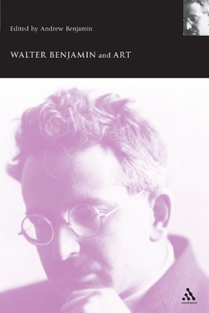 Walter Benjamin and Art by Andrew Benjamin 9780826467300