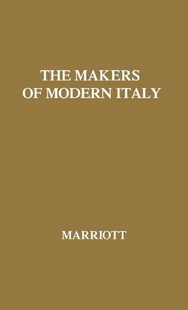 The Makers of Modern Italy: Napoleon--Mussolini by Sir Arthur Ransome Marriott 9780837179360