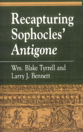 Recapturing Sophocles' Antigone by William Blake Tyrrell 9780847692170