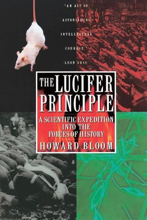 The Lucifer Principle: A Scientific Expedition into the Forces of History by Howard Bloom 9780871136640