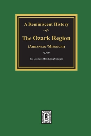 A Reminiscent History of The Ozark Region by Goodspeed Publishing Company 9780893080877