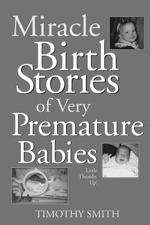 Miracle Birth Stories of Very Premature Babies: Little Thumbs Up! by Timothy Smith 9780897896351