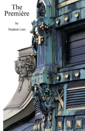 The Premiere: A Case of the Ridiculous and the Sublime by Stephen Lees 9780957162952