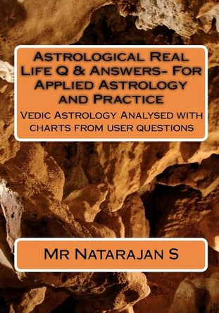 Astrological Real Life Q & Answers- For Applied Astrology and Practice: Vedic Astrology Analysed with charts from user questions by Natarajan S 9780958286350