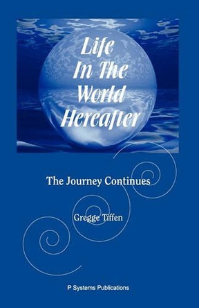 Life in the World Hereafter: The Journey Continues by Gregge Tiffen 9780975449455
