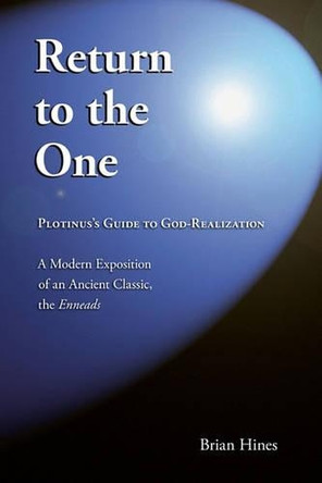 Return To The One: Plotinus's Guide To God-Realization by Brian Hines 9780977735211