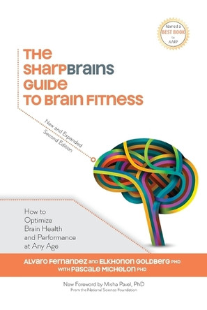 The SharpBrains Guide to Brain Fitness: How to Optimize Brain Health and Performance at Any Age by Pascale Michelon 9780982362976