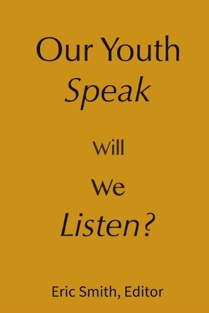 Our Youth Speak, Will We Listen? by Eric Smith 9780983370123