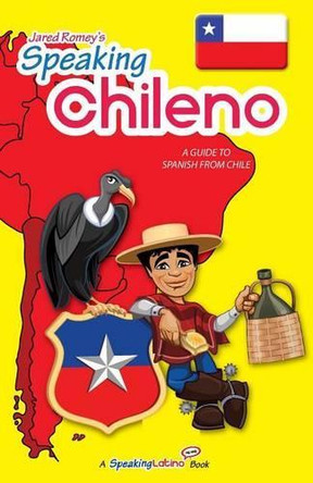 Speaking Chileno: A Guide to Spanish from Chile by Jared Romey 9780983840534