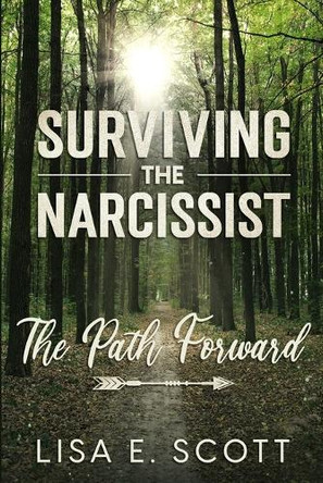 The Path Forward: Surviving the Narcissist by Lisa E Scott 9780985832704