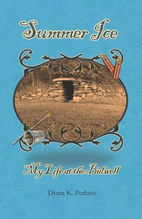 Summer Ice: My Life at the Bidwell by Diana K Perkins 9780989199414