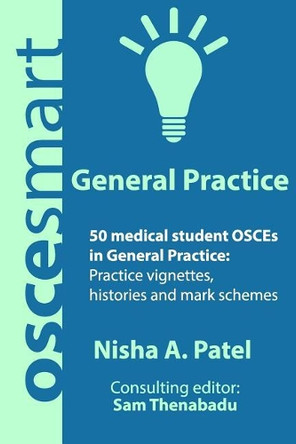 OSCEsmart - 50 medical student OSCEs in General Practice: Vignettes, histories and mark schemes for your finals. by Sam Thenabadu 9780990853893