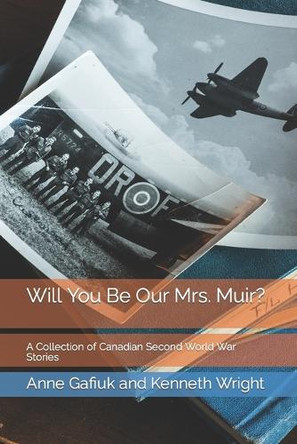 Will You Be Our Mrs. Muir?: A Collection of Canadian Second World War Stories by Kenneth Wright 9780993967344