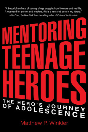 Mentoring Teenage Heroes: The Hero's Journey of Adolescence by Matthew P Winkler 9780997543735