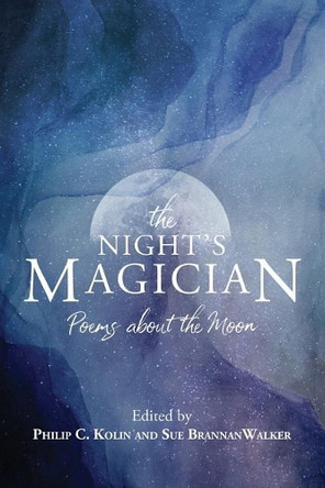 The Night's Magician: Poems about the Moon by Sue Brannan Walker 9780998677743