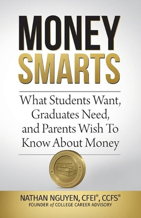 Money Smarts: What Students Wants, Graduates Need, and Parents Wish To Know About Money by Nathan Nguyen 9780999272718