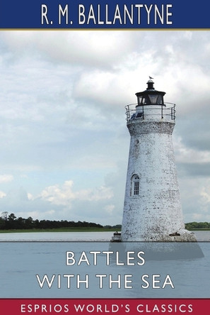 Battles with the Sea (Esprios Classics) by Robert Michael Ballantyne 9781006083389