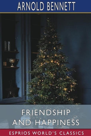 Friendship and Happiness (Esprios Classics) by Arnold Bennett 9781034065142
