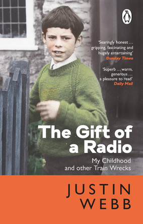 The Gift of a Radio: My Childhood and other Train Wrecks Justin Webb 9781804990896