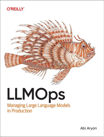 LLMOps: Managing Large Language Models in Production by Abi Aryan 9781098154202