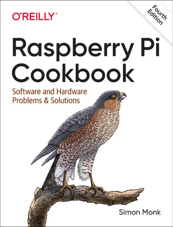 Raspberry Pi Cookbook: Software and Hardware Problems and Solutions by Simon Monk 9781098130923