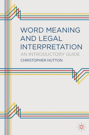 Word Meaning and Legal Interpretation: An Introductory Guide by Christopher Mark Hutton 9781137016140