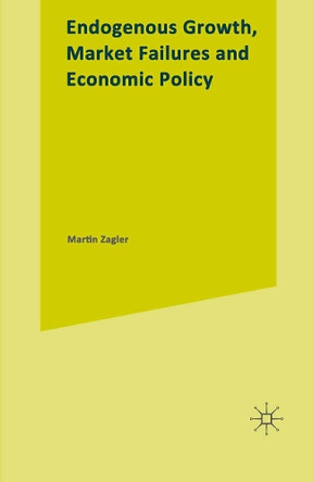 Endogenous Growth, Market Failures and Economic Policy by Martin Zagler 9781349271313