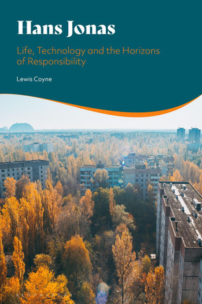 Hans Jonas: Life, Technology and the Horizons of Responsibility by Lewis Coyne 9781350102392
