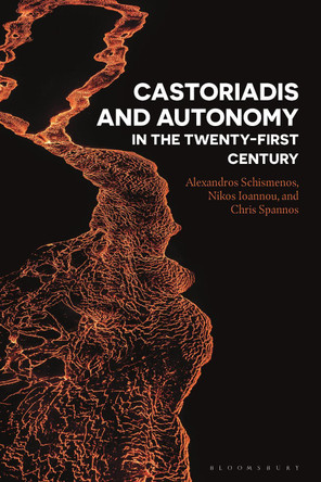 Castoriadis and Autonomy in the Twenty-first Century by Alexandros Schismenos 9781350123373