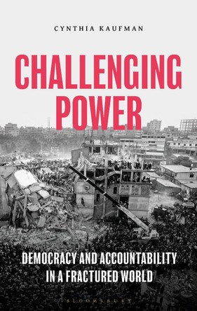Challenging Power: Democracy and Accountability in a Fractured World by Cynthia Kaufman 9781350139053