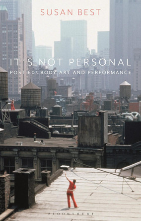 It's Not Personal: Post 60s Body Art and Performance by Susan Best 9781350144149
