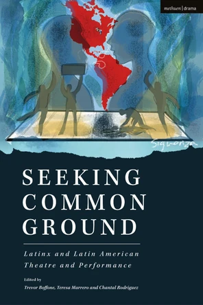 Seeking Common Ground: Latinx and Latin American Theatre and Performance by Trevor Boffone 9781350230217