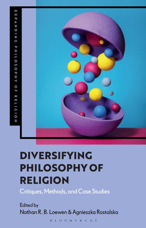 Diversifying Philosophy of Religion: Critiques, Methods and Case Studies by Nathan R. B. Loewen 9781350264052