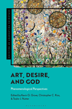 Art, Desire, and God: Phenomenological Perspectives by Kevin G Grove 9781350327191