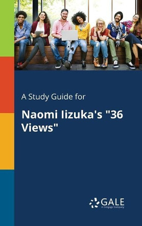 A Study Guide for Naomi Iizuka's 36 Views by Cengage Learning Gale 9781375374637