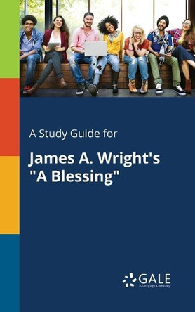 A Study Guide for James A. Wright's a Blessing by Cengage Learning Gale 9781375374682