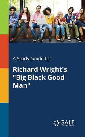 A Study Guide for Richard Wright's Big Black Good Man by Cengage Learning Gale 9781375377102