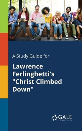 A Study Guide for Lawrence Ferlinghetti's Christ Climbed Down by Cengage Learning Gale 9781375378024