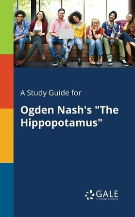 A Study Guide for Ogden Nash's the Hippopotamus by Cengage Learning Gale 9781375391573