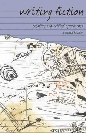 Writing Fiction: Creative and Critical Approaches by Amanda Boulter 9781403988102